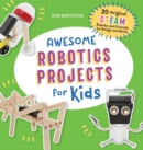 Image for Awesome Robotics Projects for Kids : 20 Original STEAM Robots and Circuits to Design and Build