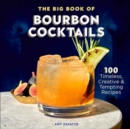 Image for The Big Book of Bourbon Cocktails: 100 Timeless, Creative &amp; Tempting Recipes