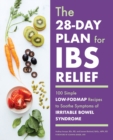 Image for The 28-Day Plan for IBS Relief : 100 Simple Low-FODMAP Recipes to Soothe Symptoms of Irritable Bowel Syndrome