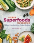 Image for The Easy Superfoods Cookbook : 75 Fuss-Free, Nutrition-Packed Recipes