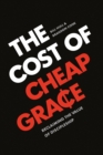 Image for The cost of cheap grace: reclaiming the value of discipleship