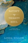 Image for Satisfy my thirsty soul: a woman&#39;s guide to deeper intimacy with God
