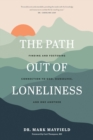 Image for The path out of loneliness: finding and fostering connection to god, ourselves, and one another