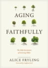 Image for Aging faithfully: the holy invitation of growing older