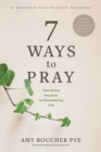 Image for 7 Ways to Pray: Time-Tested Practices for Encountering God