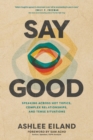 Image for Say good: speaking across hot topics, complex relationships, and tense situations
