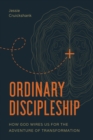 Image for Ordinary discipleship: how God wires us for the adventure of transformation