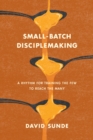 Image for Small-batch disciplemaking: a rhythm for training the few to reach the many
