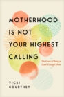 Image for Motherhood is Not Your Highest Calling