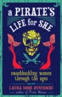 Image for A pirate&#39;s life for she: swashbuckling women through the ages