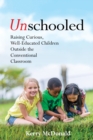Image for Unschooled: raising curious, well-educated children outside the conventional classroom