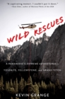 Image for Wild rescues: a paramedic&#39;s extreme adventures in Yosemite, Yellowstone, and Grand Teton