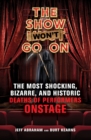 Image for The Show Won&#39;t Go On : The Most Shocking, Bizarre, and Historic Deaths of Performers Onstage
