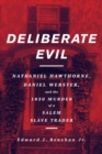 Image for Deliberate evil  : Nathaniel Hawthorne, Daniel Webster, and the 1830 murder of a Salem slave trader