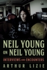 Image for Neil Young on Neil Young  : interviews and encounters