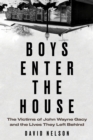 Image for Boys enter the house  : the victims of John Wayne Gacy and the lives they left behind