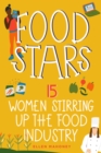 Image for Food stars  : 15 women stirring up the food industry