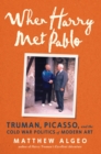 Image for When Harry Met Pablo : Truman, Picasso, and the Cold War Politics of Modern Art