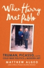 Image for When Harry Met Pablo: Truman, Picasso, and the Cold War Politics of Modern Art