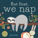 Image for But first, we nap  : a little book about nap time
