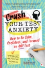 Image for Crush test anxiety!  : how to be calm, confident, and focused on any test!