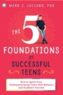 Image for The 5 foundations of successful teens  : how to ignite your teen&#39;s self-reliance and academic success