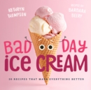 Image for Bad day ice cream  : 50 recipes that make everything better