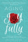 Image for Aging Joyfully : A Woman’s Guide to Optimal Health, Relationships, and Fulfillment for Her 50s and Beyond