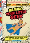 Image for Naming your little geek  : the complete list of comic book, video games, sci-fi, &amp; fantasy names