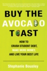 Image for Buy the Avocado Toast : How to Crush Student Debt, Make More Money, and Live Your Best Life