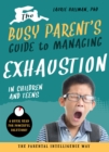 Image for The Busy Parent&#39;s Guide to Managing Exhaustion in Children and Teens : The Parental Intelligence Way