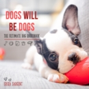 Image for Dogs will be dogs  : the ultimate dog quote book