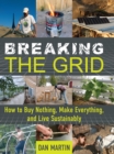 Image for Breaking the grid  : how to buy nothing, make everything, and live sustainably
