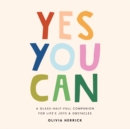Image for Yes, you can  : a glass-half-full companion for life&#39;s joys and obstacles
