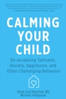 Image for Calming your child  : deescalating tantrums, anxiety and other challenging behavior