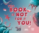 Image for This Book Is Not for You : A Picture Book Without Any Ninjas, Zombies, or Aliens