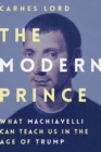 Image for The Modern Prince : What Machiavelli Can Teach Us in the Age of Trump