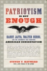 Image for Patriotism Is Not Enough: Harry Jaffa, Walter Berns, and the Arguments that Redefined American Conservatism