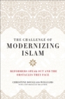 Image for Challenge of Modernizing Islam: Reformers Speak Out and the Obstacles They Face