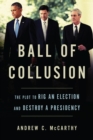 Image for Ball of Collusion : The Plot to Rig an Election and Destroy a Presidency