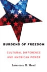 Image for Burdens of freedom: cultural difference and American power