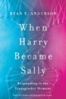 Image for When Harry Became Sally : Responding to the Transgender Moment