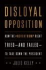 Image for Disloyal Opposition: How the NeverTrump Right Tried--and Failed--to Take Down the President