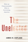 Image for The Unelected : How an Unaccountable Elite is Governing America