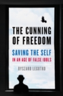 Image for Cunning of Freedom: Saving the Self in an Age of False Idols