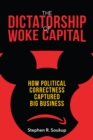 Image for The Dictatorship of Woke Capital : How Political Correctness Captured Big Business