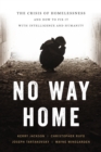 Image for No Way Home: The Crisis of Homelessness and How to Fix It With Intelligence and Humanity
