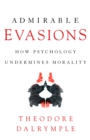 Image for Admirable Evasions : How Psychology Undermines Morality