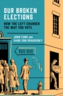 Image for Our broken elections  : how the Left changed the way you vote