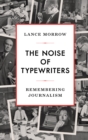 Image for The noise of typewriters  : remembering journalism